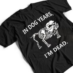 In Dog Years I'm Dead Funny Sayings Great Gifts T Shirt - Dream Art Europa