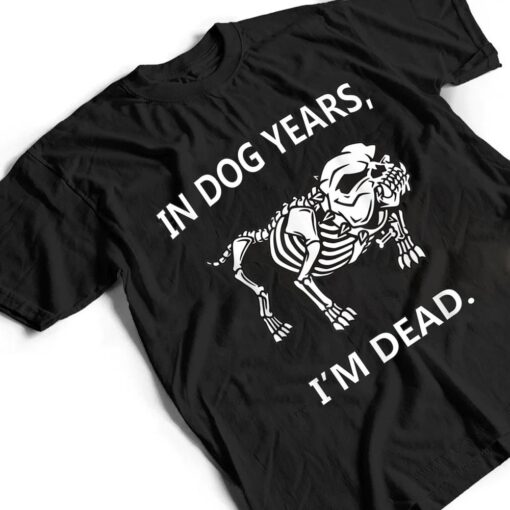 In Dog Years I'm Dead Funny Sayings Great Gifts T Shirt