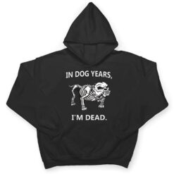 In Dog Years I'm Dead Funny Sayings Great Gifts T Shirt - Dream Art Europa