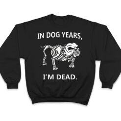 In Dog Years I'm Dead Funny Sayings Great Gifts T Shirt - Dream Art Europa