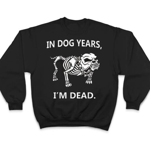 In Dog Years I'm Dead Funny Sayings Great Gifts T Shirt