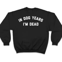 In Dog Years I'm Dead Ver 2 T Shirt - Dream Art Europa