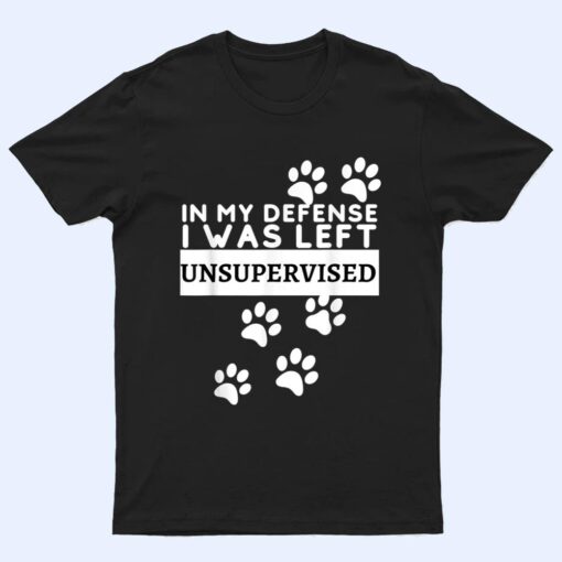 In My Defense I Was Left Unsupervised - Dog Lovers Funny T Shirt