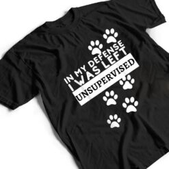 In My Defense I Was Left Unsupervised - Dog Lovers Funny T Shirt - Dream Art Europa