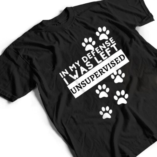 In My Defense I Was Left Unsupervised - Dog Lovers Funny T Shirt