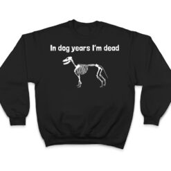 In dog years I'm dead T Shirt - Dream Art Europa