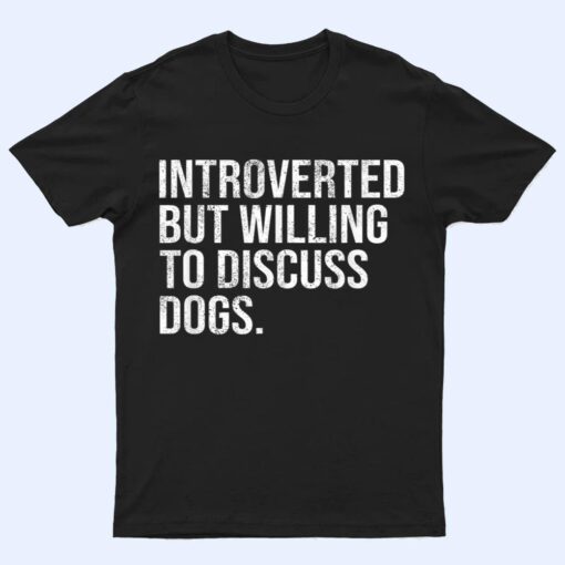 Introverted But Willing To Discuss Dogs Introverts T Shirt