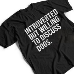 Introverted But Willing To Discuss Dogs Introverts T Shirt - Dream Art Europa