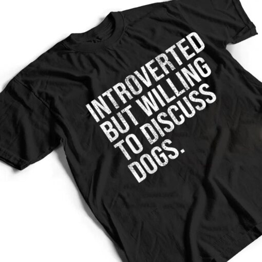 Introverted But Willing To Discuss Dogs Introverts T Shirt