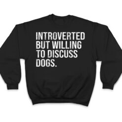 Introverted But Willing To Discuss Dogs Introverts T Shirt - Dream Art Europa