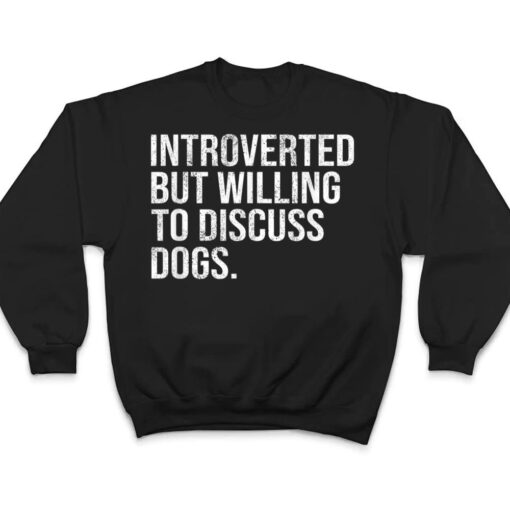 Introverted But Willing To Discuss Dogs Introverts T Shirt