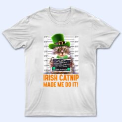 Irish Catnip Made Me Do It! Funny St Patrick's Day Cat T Shirt