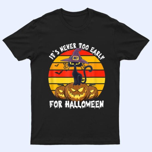 It S Never Oo Early For Halloween Funny Cat Halloween Co T Shirt