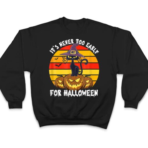 It S Never Oo Early For Halloween Funny Cat Halloween Co T Shirt