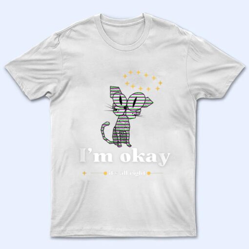 It S Okay I M Good Everything Is Fine Funny Cat T Shirt