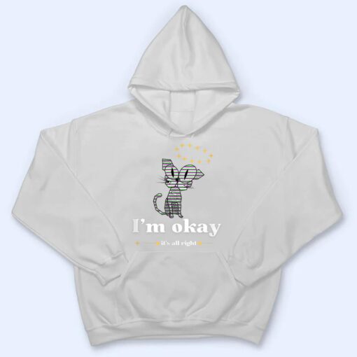 It S Okay I M Good Everything Is Fine Funny Cat T Shirt