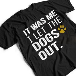 It Was Me I Let The Dogs Out - Dog Pet Lovers T Shirt - Dream Art Europa