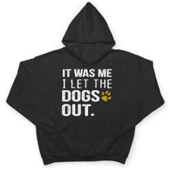 It Was Me I Let The Dogs Out - Dog Pet Lovers T Shirt - Dream Art Europa