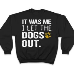 It Was Me I Let The Dogs Out - Dog Pet Lovers T Shirt - Dream Art Europa