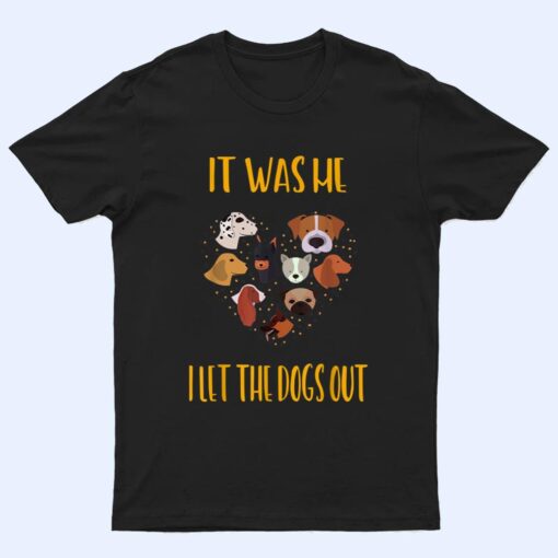 It Was Me I Let The Dogs Out Funny Humor T Shirt