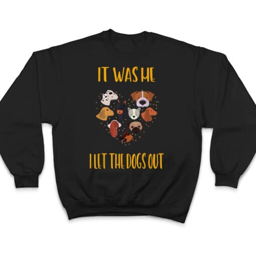 It Was Me I Let The Dogs Out Funny Humor T Shirt