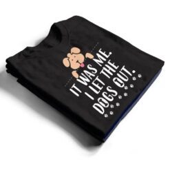 It Was Me I Let The Dogs Out Funny Novelty T Shirt - Dream Art Europa