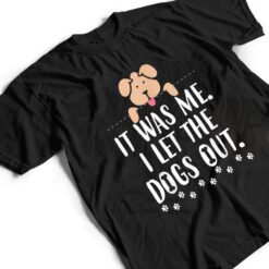 It Was Me I Let The Dogs Out Funny Novelty T Shirt - Dream Art Europa