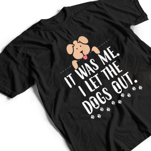 It Was Me I Let The Dogs Out Funny Novelty T Shirt