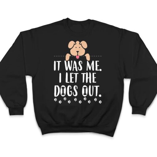 It Was Me I Let The Dogs Out Funny Novelty T Shirt