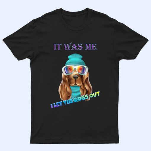 It Was Me I Let The Dogs Out Funny Saying Novelty T Shirt