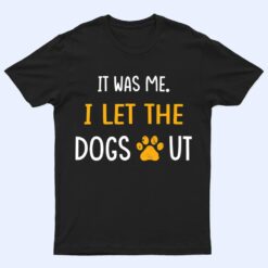 It Was Me I Let The Dogs Out Ver 1 T Shirt