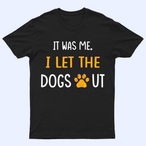 It Was Me I Let The Dogs Out Ver 1 T Shirt