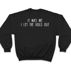 It Was Me I Let The Dogs Out Ver 2 T Shirt - Dream Art Europa