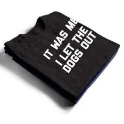 It Was Me, I Let The Dogs Out funny dog owner dogs T Shirt - Dream Art Europa