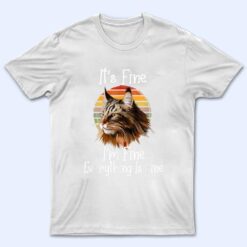 It's Fine I'm Fine Everything Is Fine Maine Coon Meow Cat T Shirt