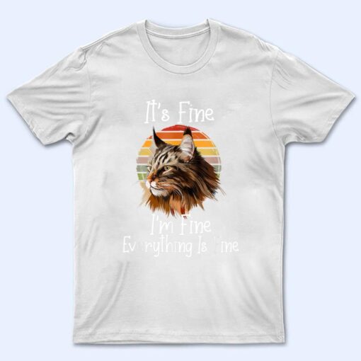 It's Fine I'm Fine Everything Is Fine Maine Coon Meow Cat T Shirt