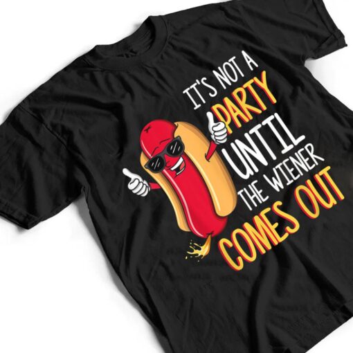 It's Not A Party Until The Wiener Comes Out - Funny Hot Dog T Shirt