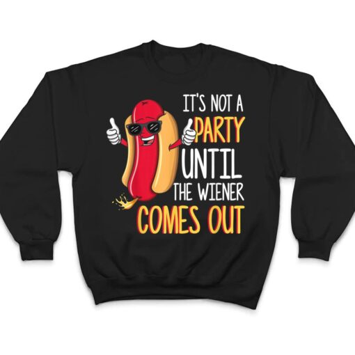 It's Not A Party Until The Wiener Comes Out - Funny Hot Dog T Shirt