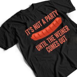 It's Not a Party Until The Weiner Comes Out Hot Dog Sausage T Shirt - Dream Art Europa