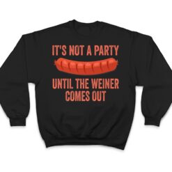 It's Not a Party Until The Weiner Comes Out Hot Dog Sausage T Shirt - Dream Art Europa