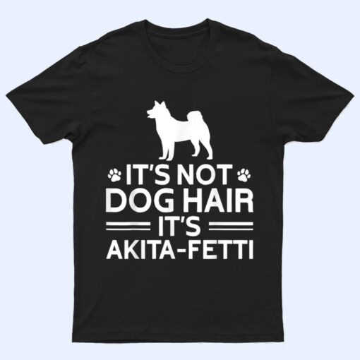 It's not Dog Hair It's Akita Fetti, American Akita Inu T Shirt