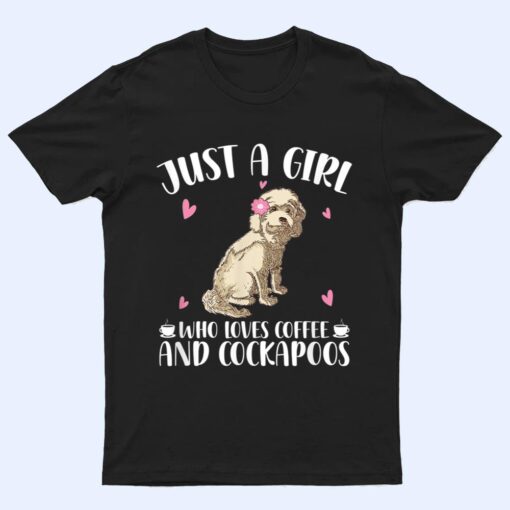 Just A Girl Who Loves Coffee And Cockapoos - Dog Cockapoo T Shirt