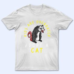 Kids Are Overrated Adopt A Cat Funny Opossum T Shirt