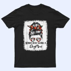 Kinda Busy Being A Dog Mom Messy Bun T Shirt