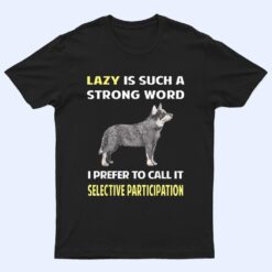 Lazy Selective Participation Australian Cattle Dog T Shirt