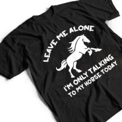 Leave Me Alone I'm Only Talking To My Horse Today Funny T Shirt - Dream Art Europa