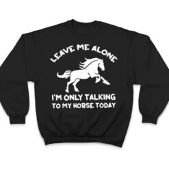 Leave Me Alone I'm Only Talking To My Horse Today Funny T Shirt - Dream Art Europa