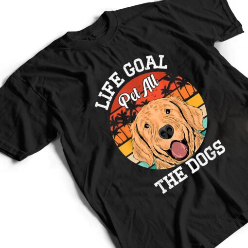 Life Goal Pet All The Dogs - Puppy Dog Lover T Shirt