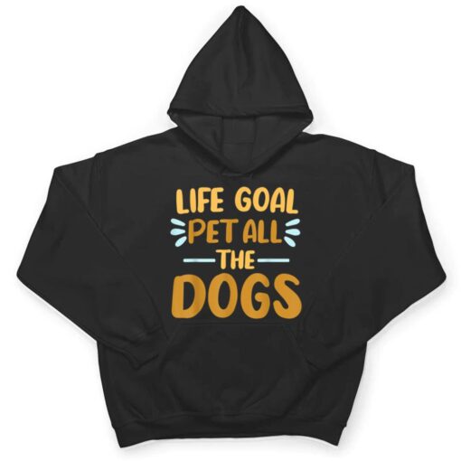 Life Goal Pet All The Dogs  Funny Dog Lovers Gift T Shirt