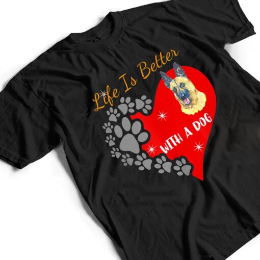 Life Is Better With A Dog - Belgian Malinois Design T Shirt